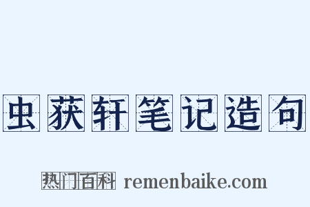 虫获轩笔记造句是什么意思的图片